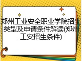郑州工业安全职业学院招生类型及申请条件解读(郑州工安招生条件)