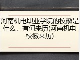 河南机电职业学院的校徽是什么，有何来历(河南机电校徽来历)