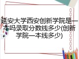 延安大学西安创新学院是一本吗录取分数线多少(创新学院一本线多少)