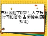 吉林医药学院新生入学报道时间和指南(吉医新生报到指南)