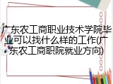 广东农工商职业技术学院毕业可以找什么样的工作(广东农工商职院就业方向)