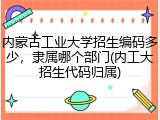 内蒙古工业大学招生编码多少，隶属哪个部门(内工大招生代码归属)