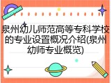 泉州幼儿师范高等专科学校的专业设置概况介绍(泉州幼师专业概览)
