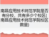 南昌应用技术师范学院是否有分校，共有多少个校区(南昌应用技术师范学院校区数量)
