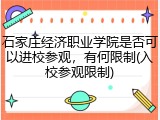 石家庄经济职业学院是否可以进校参观，有何限制(入校参观限制)