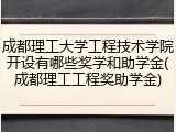 成都理工大学工程技术学院开设有哪些奖学和助学金(成都理工工程奖助学金)