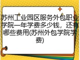 苏州工业园区服务外包职业学院一年学费多少钱，还有哪些费用(苏州外包学院学费)