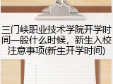 三门峡职业技术学院开学时间一般什么时候，新生入校注意事项(新生开学时间)