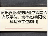 德阳农业科技职业学院是否有双学位，为什么(德阳农科院双学位原因)