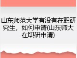 山东师范大学有没有在职研究生，如何申请(山东师大在职研申请)