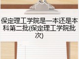 保定理工学院是一本还是本科第二批(保定理工学院批次)