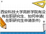 西安科技大学高新学院有没有在职研究生，如何申请(在职研究生申请条件)