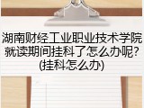 湖南财经工业职业技术学院就读期间挂科了怎么办呢？(挂科怎么办)