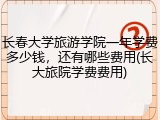 长春大学旅游学院一年学费多少钱，还有哪些费用(长大旅院学费费用)