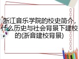 浙江音乐学院的校史简介，什么历史与社会背景下建校的(浙音建校背景)