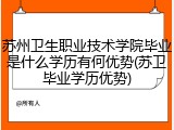 苏州卫生职业技术学院毕业是什么学历有何优势(苏卫毕业学历优势)