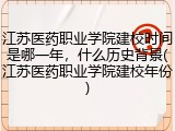 江苏医药职业学院建校时间是哪一年，什么历史背景(江苏医药职业学院建校年份)