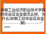 安徽工业经济职业技术学院的毕业证含金量怎么样，为什么(安徽工经毕业证含金量)