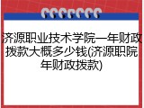 济源职业技术学院一年财政拨款大概多少钱(济源职院年财政拨款)