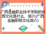 广西金融职业技术学院的校园文化是什么，简介(广西金融职院文化简介)