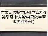 广东司法警官职业学院招生类型及申请条件解读(粤警院招生条件)