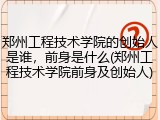 郑州工程技术学院的创始人是谁，前身是什么(郑州工程技术学院前身及创始人)