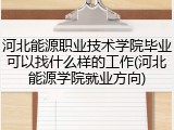 河北能源职业技术学院毕业可以找什么样的工作(河北能源学院就业方向)