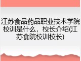 江苏食品药品职业技术学院校训是什么，校长介绍(江苏食院校训校长)