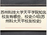 苏州科技大学天平学院知名校友有哪些，校史介绍(苏州科大天平校友校史)