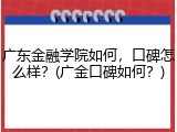 广东金融学院如何，口碑怎么样？(广金口碑如何？)