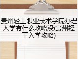 贵州轻工职业技术学院办理入学有什么攻略没(贵州轻工入学攻略)
