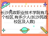 长沙民政职业技术学院有几个校区,有多少人(长沙民政校区及人数)