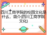 四川工商学院的校园文化是什么，简介(四川工商学院文化)