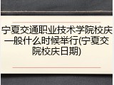 宁夏交通职业技术学院校庆一般什么时候举行(宁夏交院校庆日期)