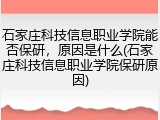 石家庄科技信息职业学院能否保研，原因是什么(石家庄科技信息职业学院保研原因)