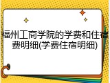 福州工商学院的学费和住宿费明细(学费住宿明细)