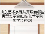 山东艺术学院共开设有哪些类型奖学金(山东艺术学院奖学金种类)