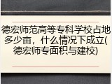 德宏师范高等专科学校占地多少亩，什么情况下成立(德宏师专面积与建校)