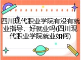 四川现代职业学院有没有就业指导，好就业吗(四川现代职业学院就业如何)