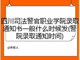 四川司法警官职业学院录取通知书一般什么时候发(警院录取通知时间)