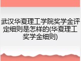 武汉华夏理工学院奖学金评定细则是怎样的(华夏理工奖学金细则)