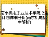 南京机电职业技术学院招生计划详细分析(南京机电招生解析)