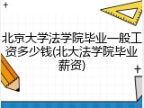 北京大学法学院毕业一般工资多少钱(北大法学院毕业薪资)