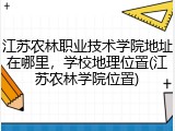 江苏农林职业技术学院地址在哪里，学校地理位置(江苏农林学院位置)