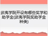 武夷学院开设有哪些奖学和助学金(武夷学院奖助学金种类)