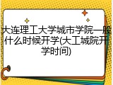 大连理工大学城市学院一般什么时候开学(大工城院开学时间)
