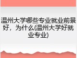 温州大学哪些专业就业前景好，为什么(温州大学好就业专业)