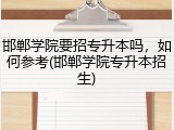 邯郸学院要招专升本吗，如何参考(邯郸学院专升本招生)