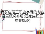 石家庄理工职业学院的专业设置概况介绍(石家庄理工专业概览)