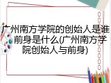 广州南方学院的创始人是谁，前身是什么(广州南方学院创始人与前身)